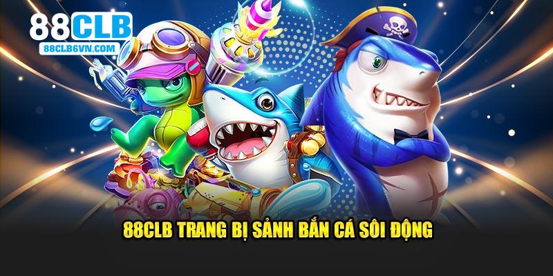 88CLB trang bị sảnh bắn cá sôi động