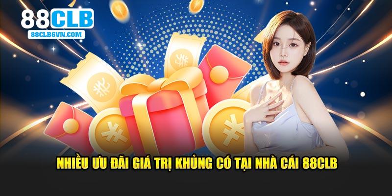 Nhiều ưu đãi giá trị khủng có tại nhà cái 88CLB